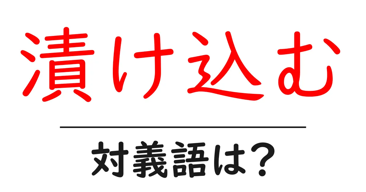 漬け込むの対義語・反対語を使用例を交えて分かりやすく解説!