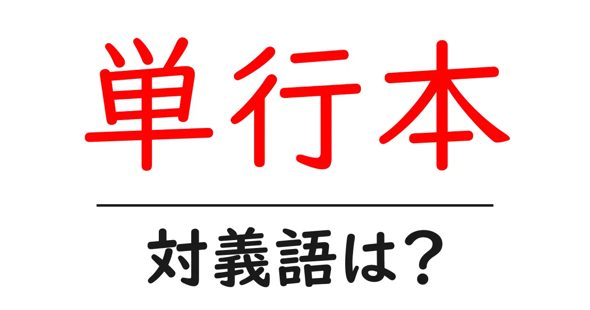 単行本の対義語・反対語を使用例を交えて分かりやすく解説!