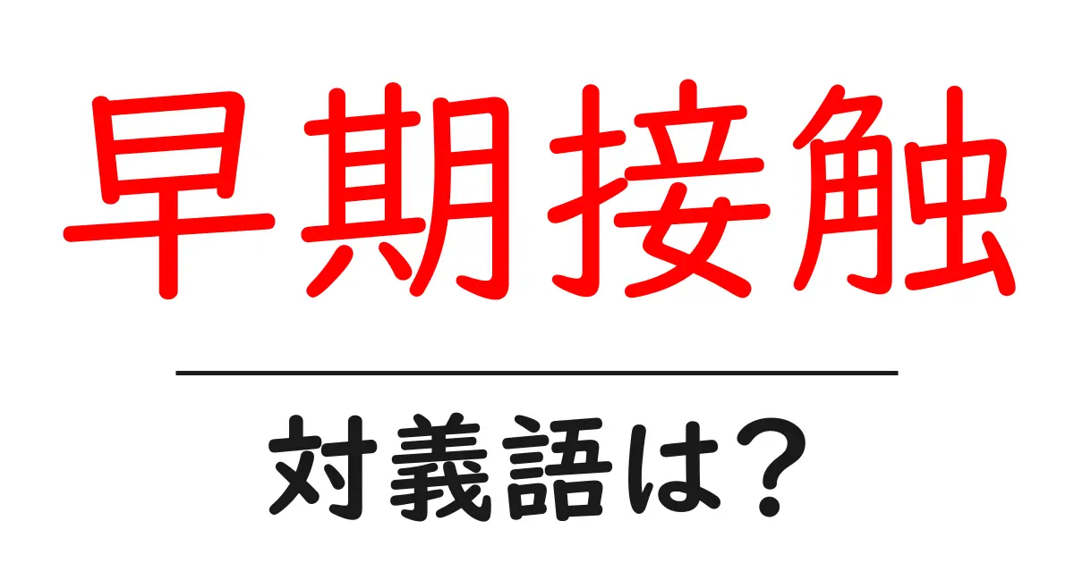 早期接触の対義語・反対語を使用例を交えて分かりやすく解説!