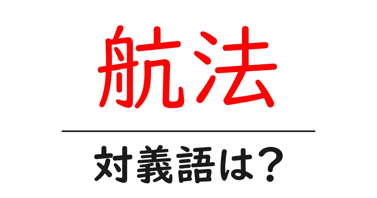 航法の対義語・反対語を使用例を交えて分かりやすく解説!