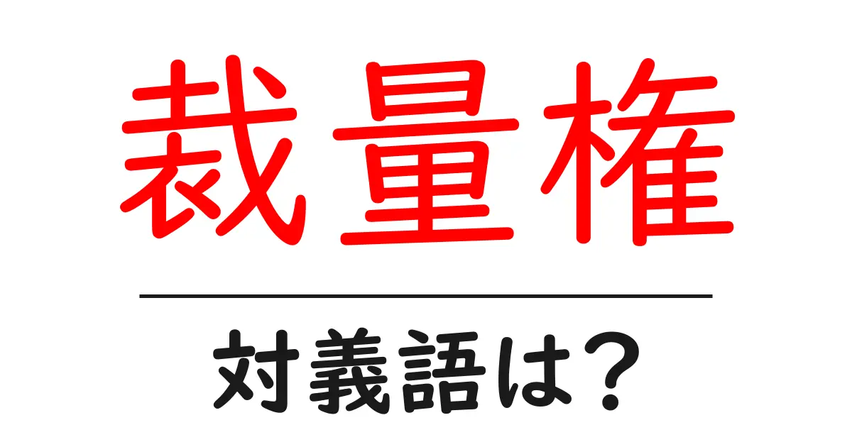 裁量権の対義語・反対語を使用例を交えて分かりやすく解説!