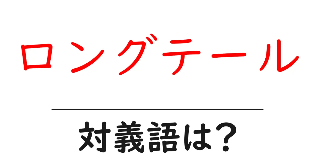 ロングテールの対義語・反対語を使用例を交えて分かりやすく解説!