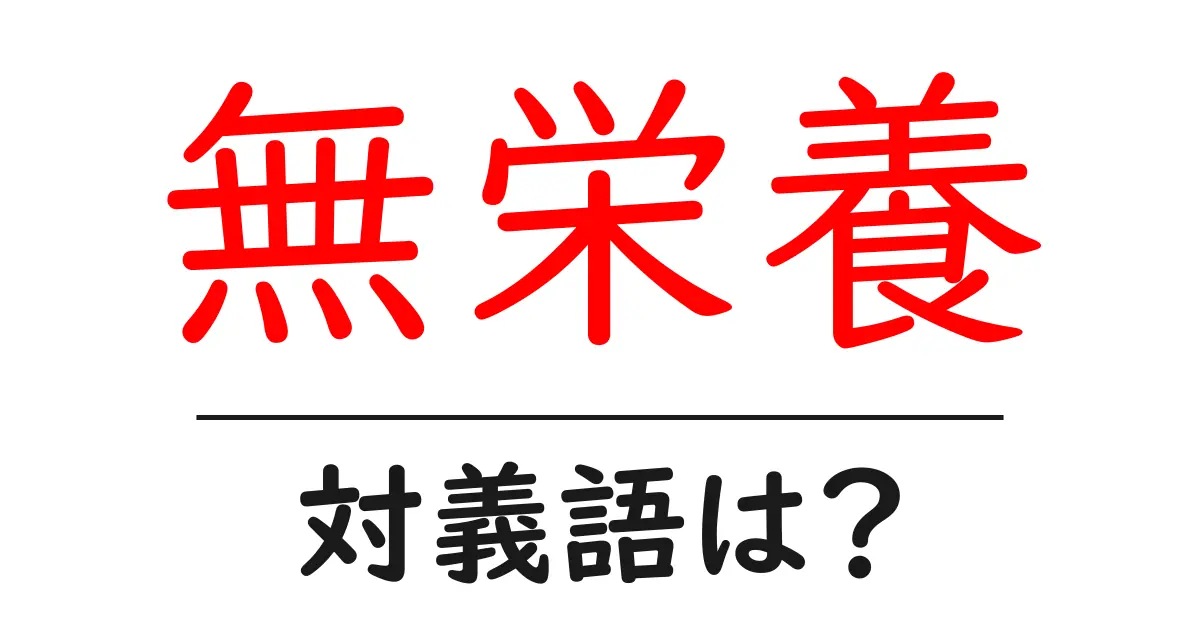 無栄養の対義語・反対語を使用例を交えて分かりやすく解説!