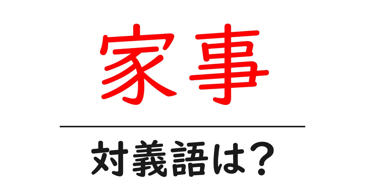 家事の対義語・反対語を使用例を交えて分かりやすく解説!