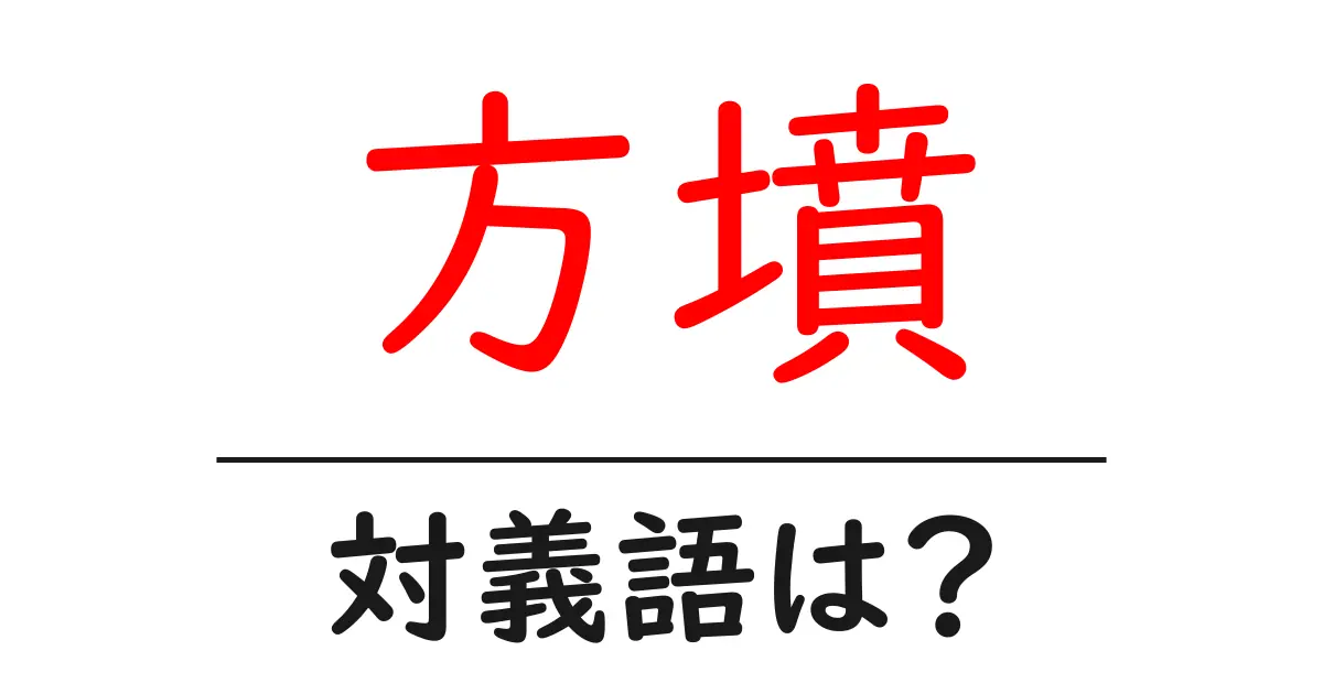 方墳の対義語・反対語を使用例を交えて分かりやすく解説!