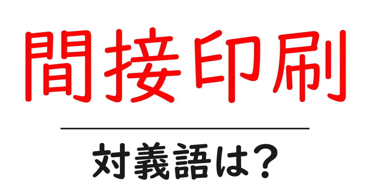 間接印刷の対義語・反対語を使用例を交えて分かりやすく解説!