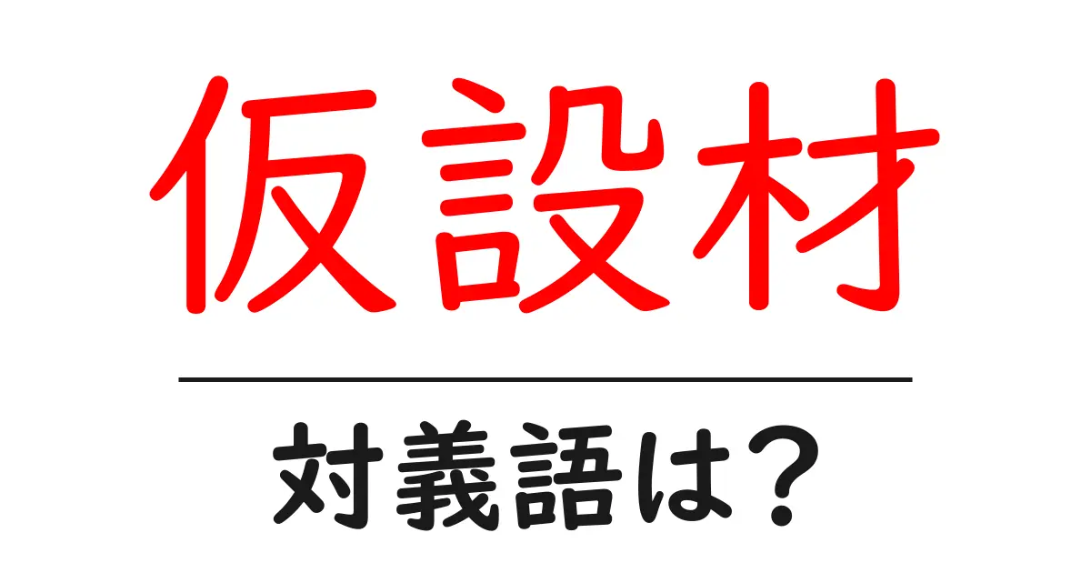 仮設材の対義語・反対語を使用例を交えて分かりやすく解説!