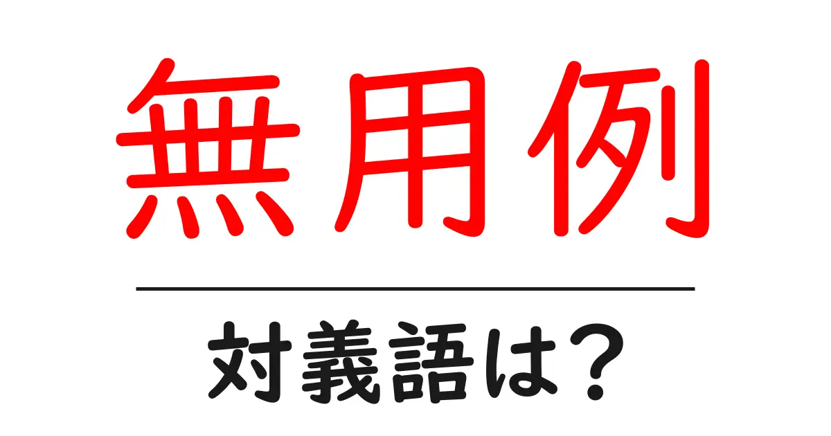 無用例の対義語・反対語を使用例を交えて分かりやすく解説!