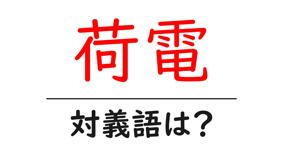 荷電の対義語・反対語を使用例を交えて分かりやすく解説！