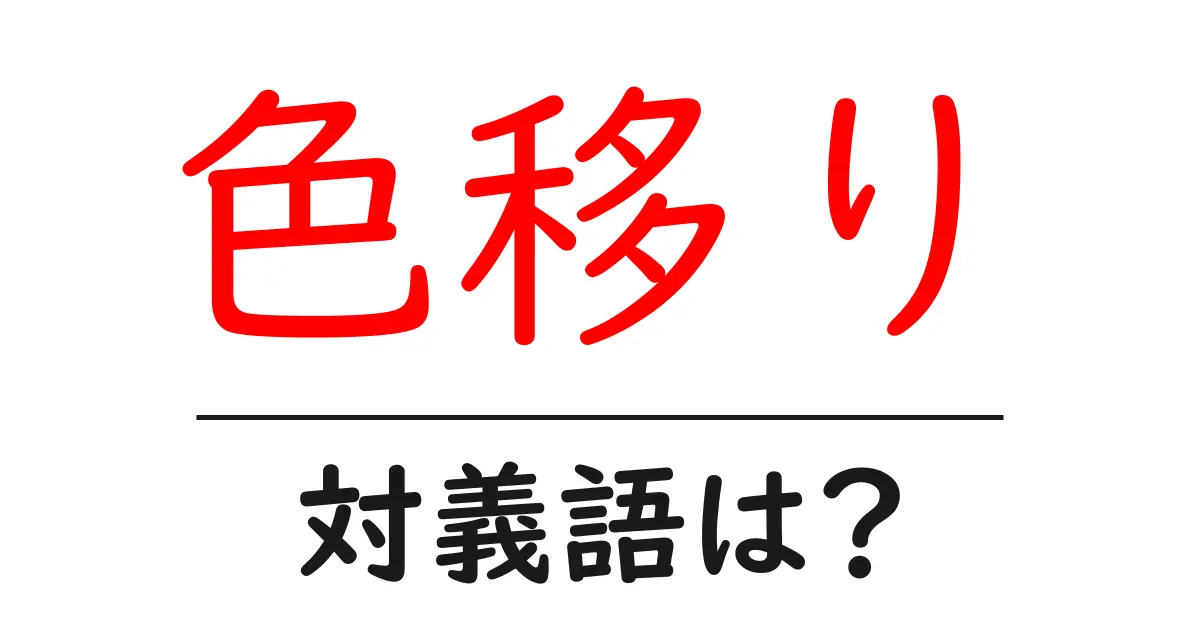 色移りの対義語・反対語を使用例を交えて分かりやすく解説！