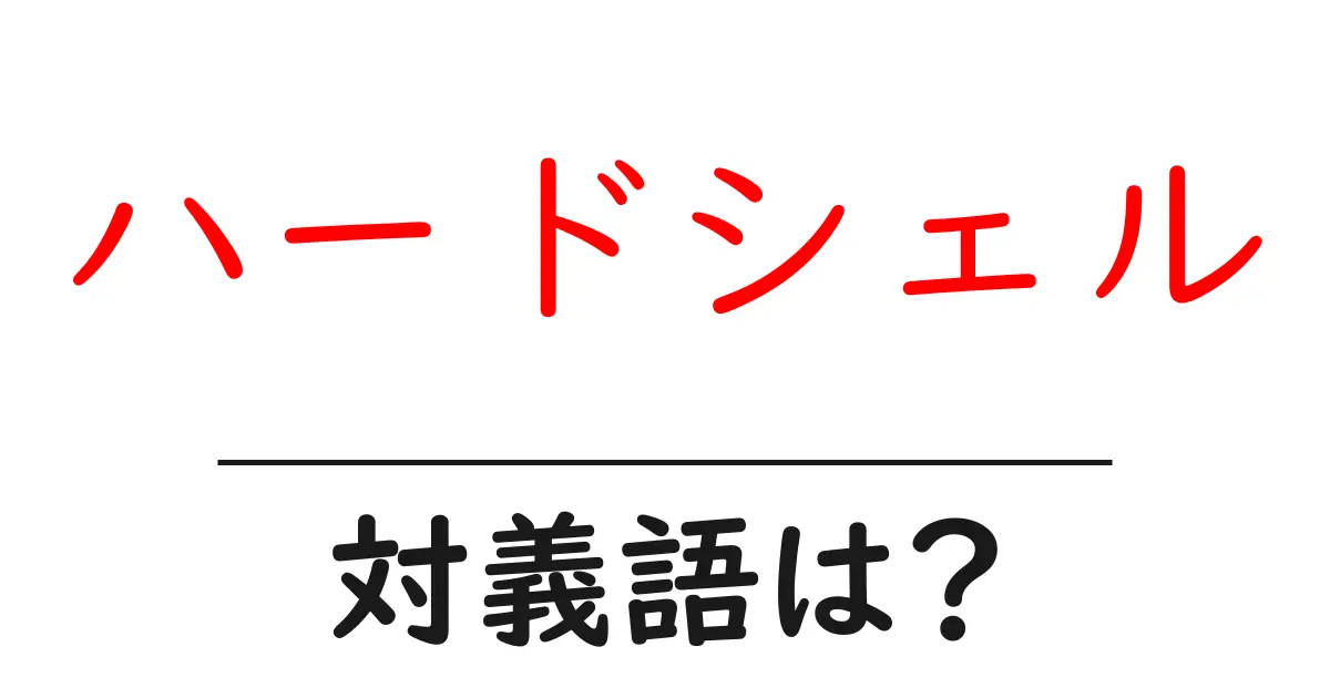 ハードシェルの対義語・反対語を使用例を交えて分かりやすく解説!