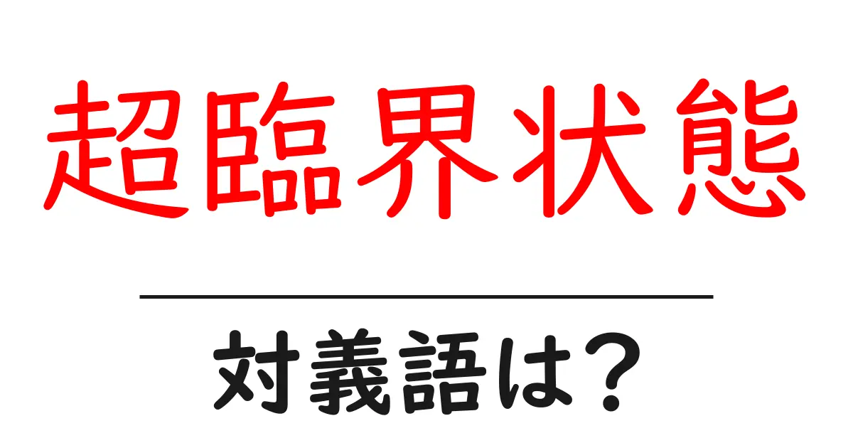 超臨界状態の対義語・反対語を使用例を交えて分かりやすく解説!