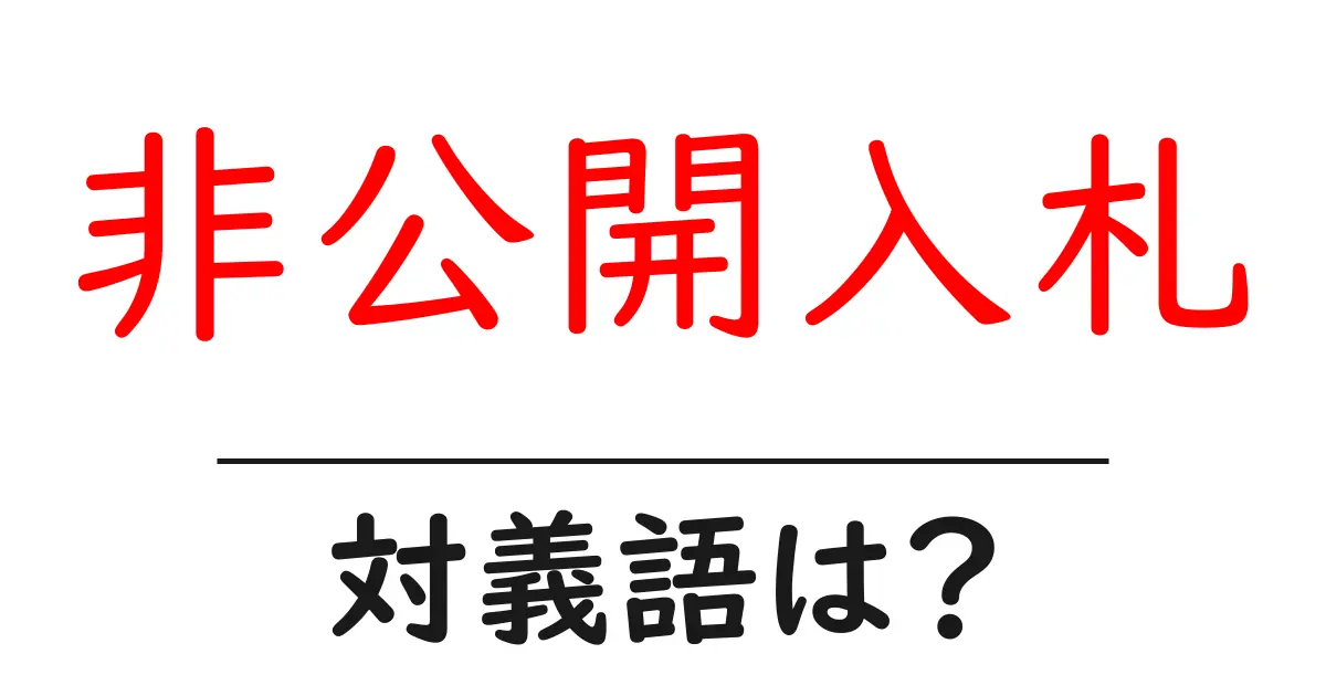 非公開入札の対義語・反対語を使用例を交えて分かりやすく解説!