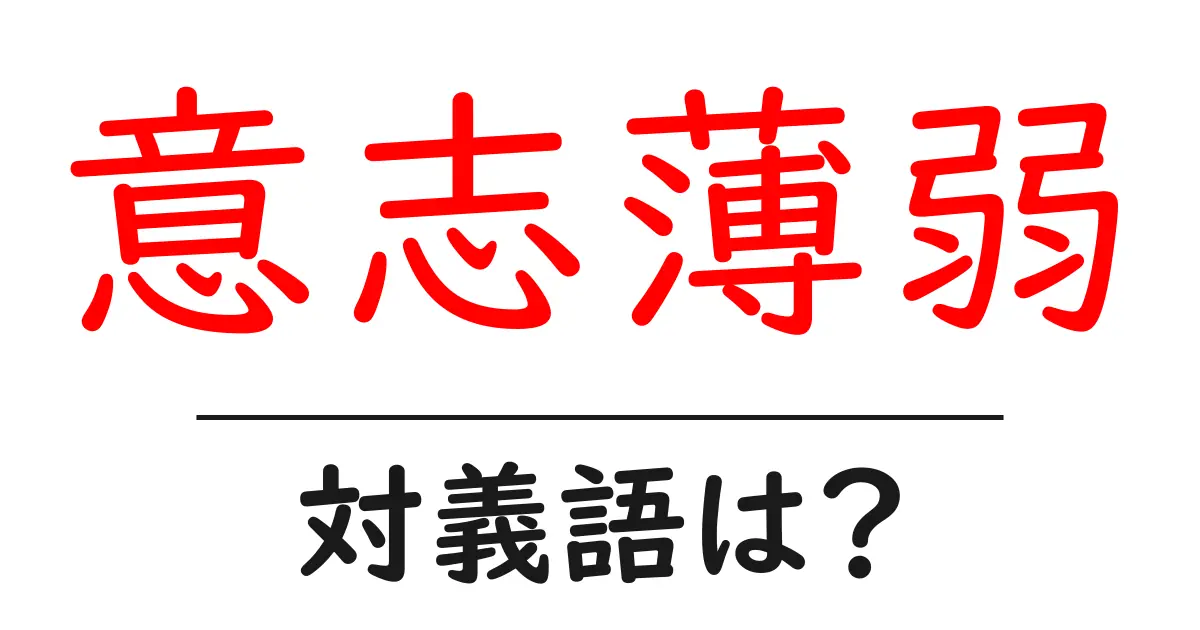 意志薄弱の対義語・反対語を使用例を交えて分かりやすく解説!
