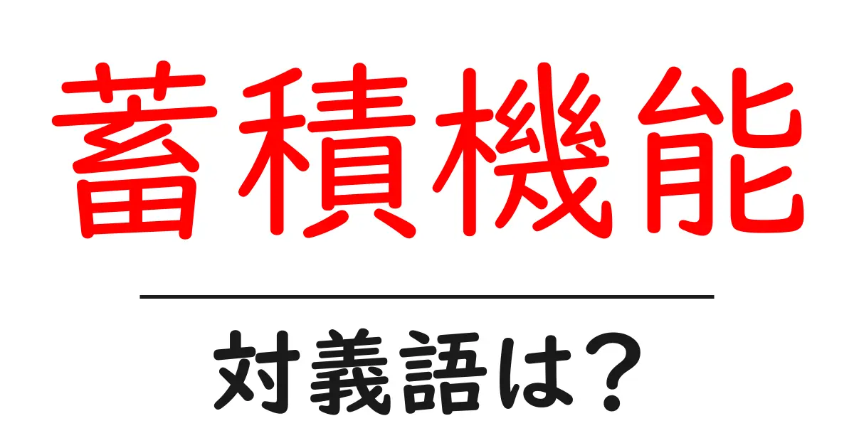 蓄積機能の対義語・反対語を使用例を交えて分かりやすく解説!