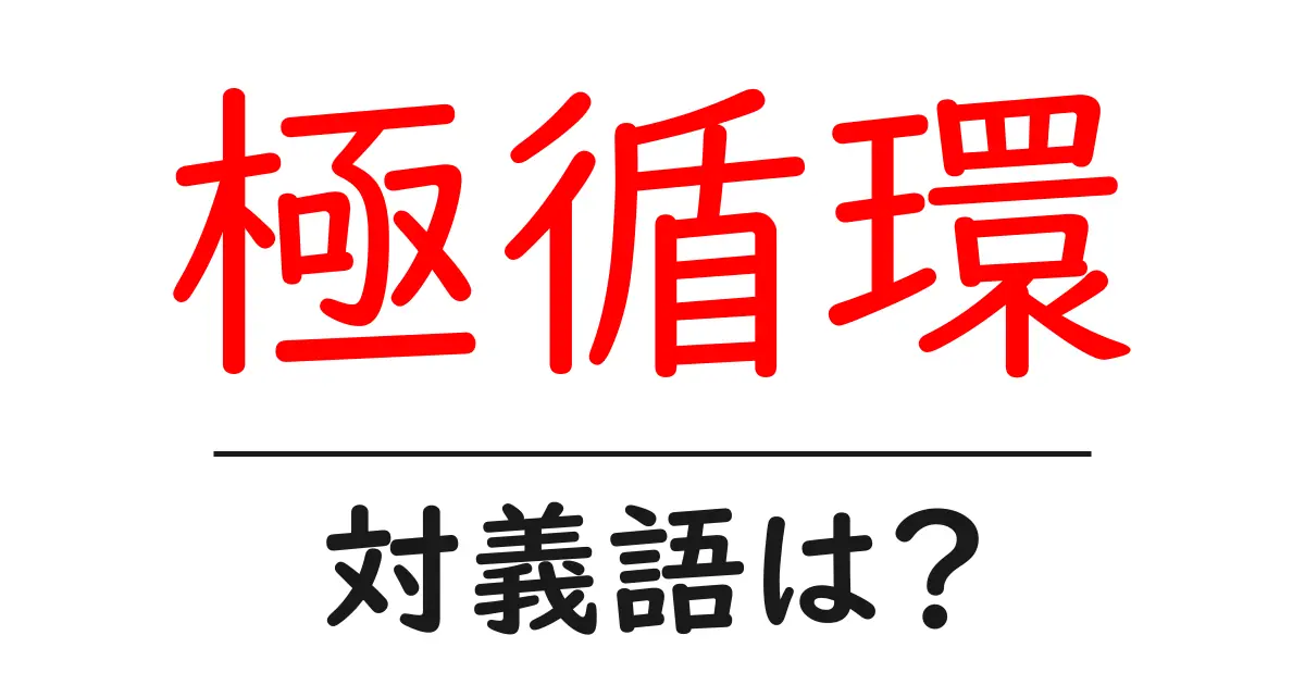 極循環の対義語・反対語を使用例を交えて分かりやすく解説！