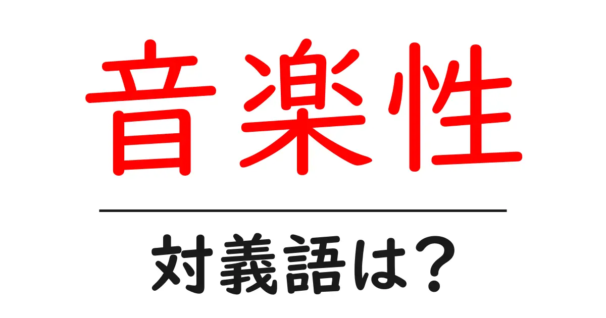 音楽性の対義語・反対語を使用例を交えて分かりやすく解説！