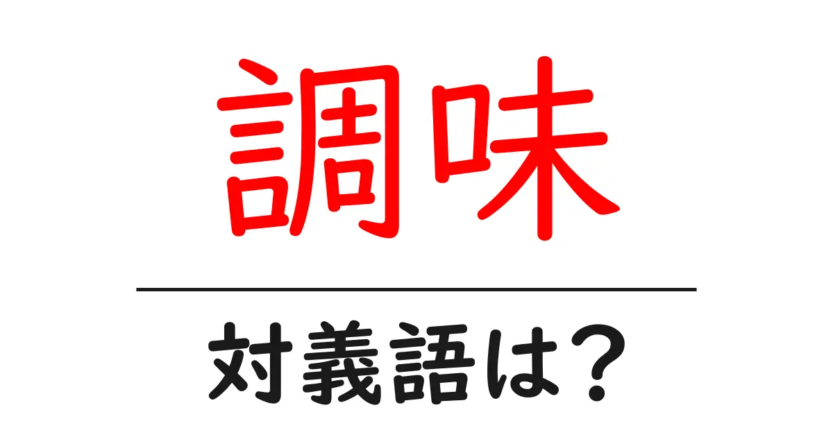 調味の対義語・反対語を使用例を交えて分かりやすく解説!