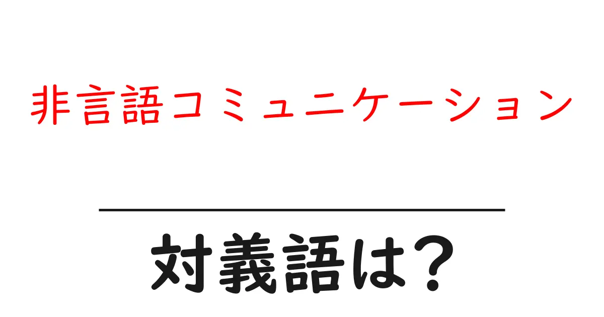 非言語コミュニケーションの対義語・反対語を使用例を交えて分かりやすく解説！