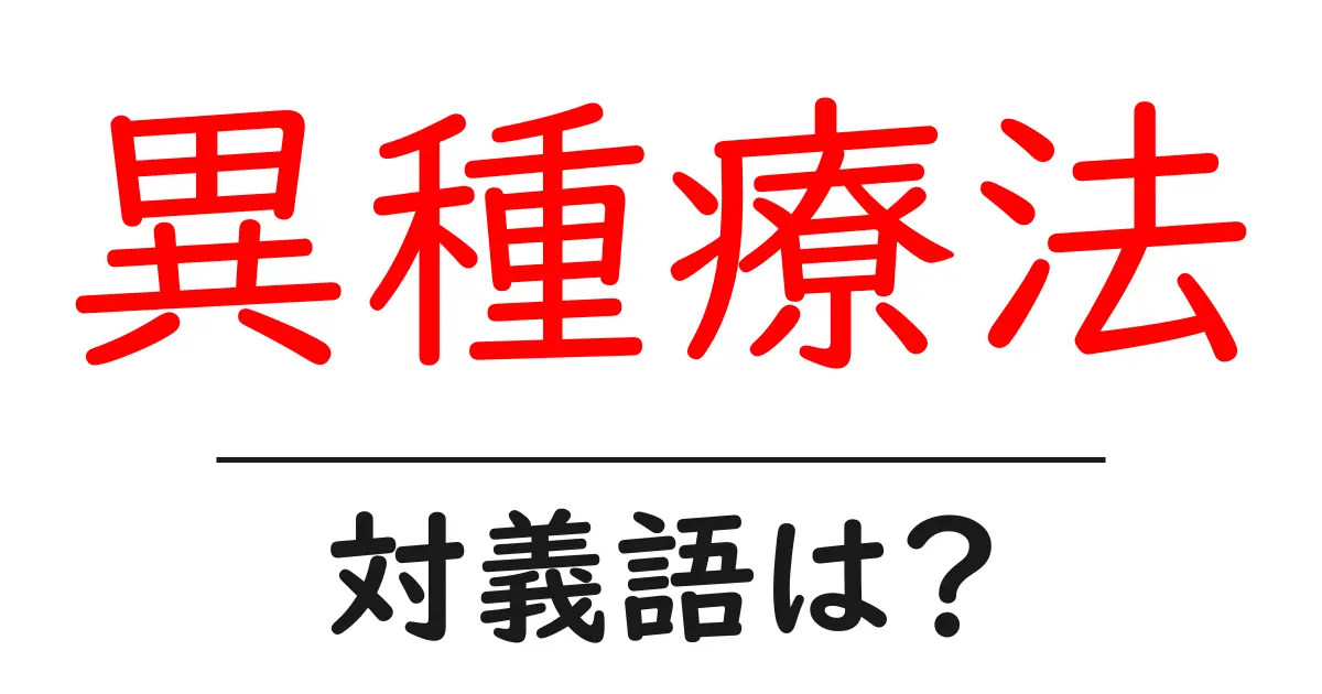 異種療法の対義語・反対語を使用例を交えて分かりやすく解説!