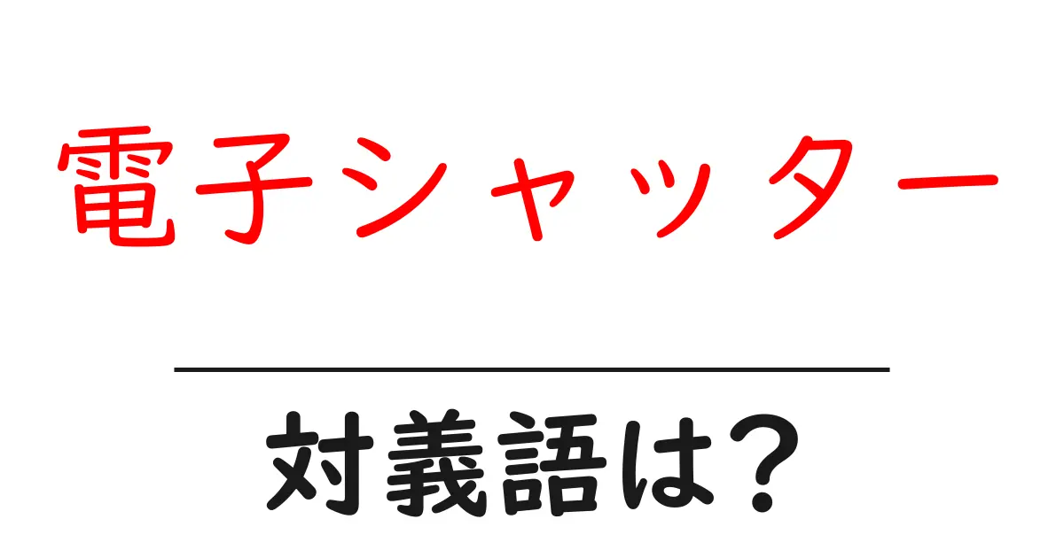 電子シャッターの対義語・反対語を使用例を交えて分かりやすく解説!