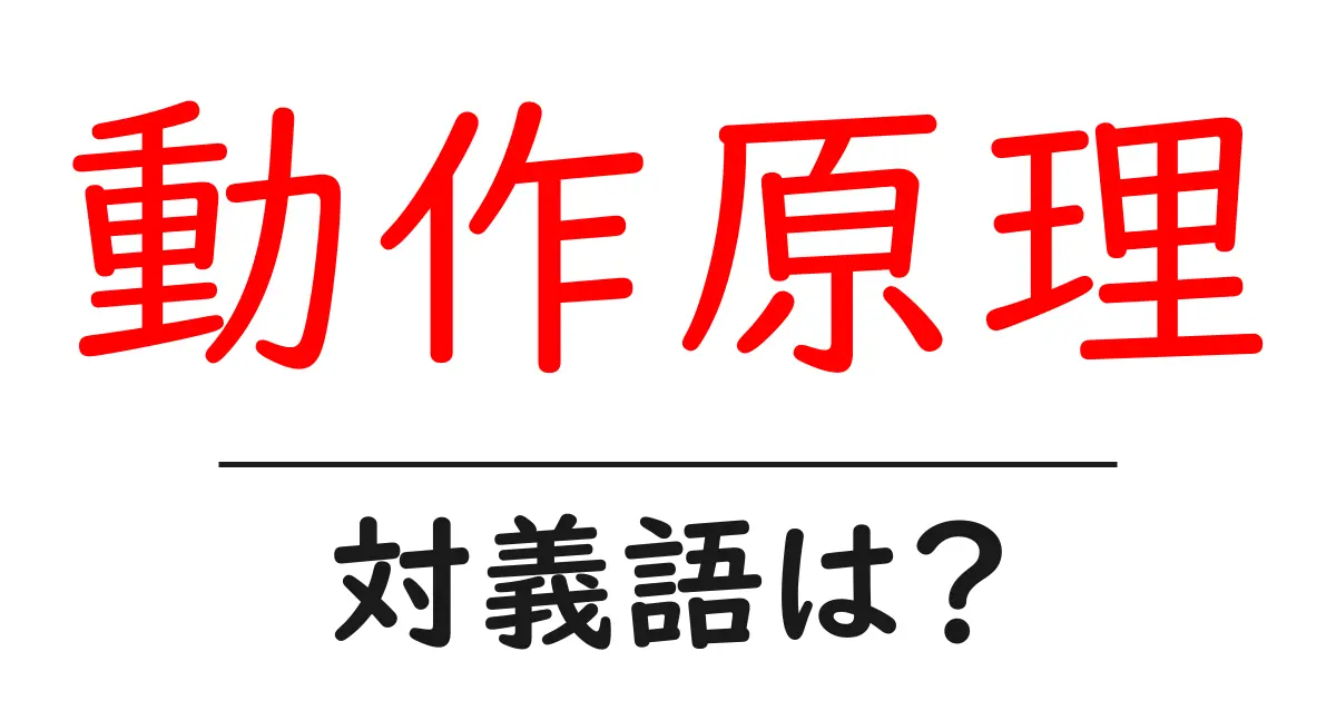 動作原理の対義語・反対語を使用例を交えて分かりやすく解説！