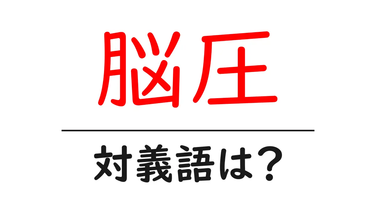 脳圧の対義語・反対語を使用例を交えて分かりやすく解説！