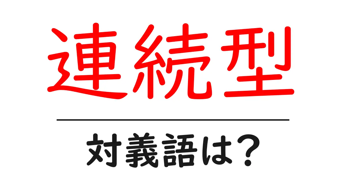 連続型の対義語・反対語を使用例を交えて分かりやすく解説!