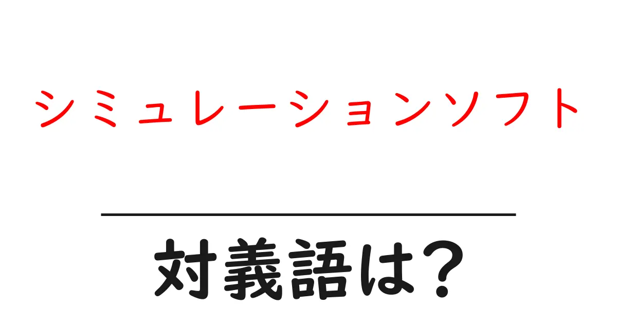 シミュレーションソフトの対義語・反対語を使用例を交えて分かりやすく解説!