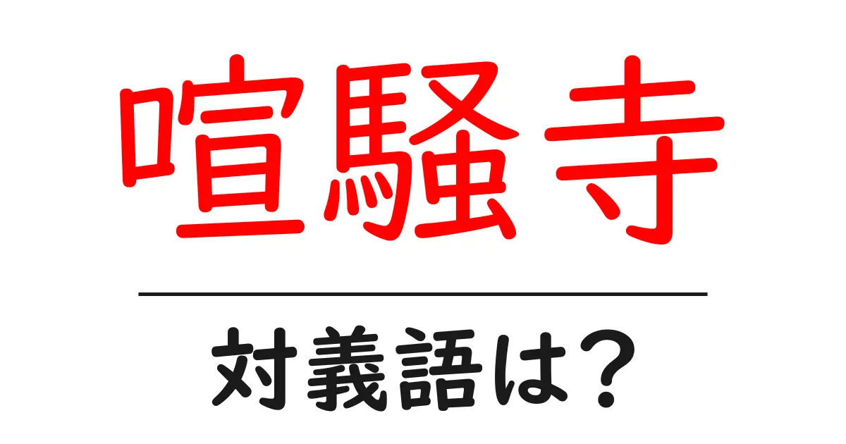 喧騒寺の対義語・反対語を使用例を交えて分かりやすく解説!