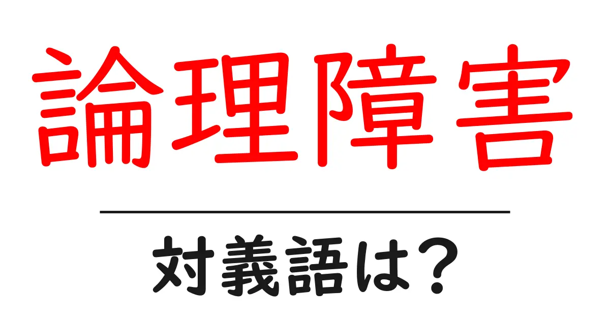 論理障害の対義語・反対語を使用例を交えて分かりやすく解説！