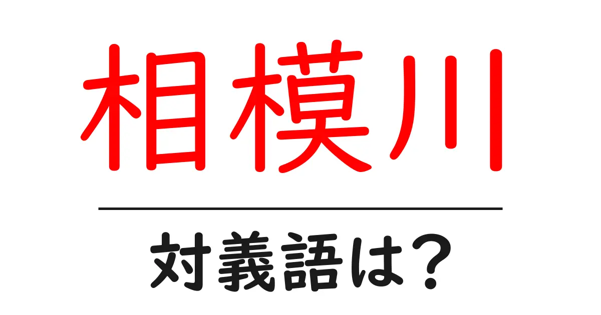 相模川の対義語・反対語を使用例を交えて分かりやすく解説!