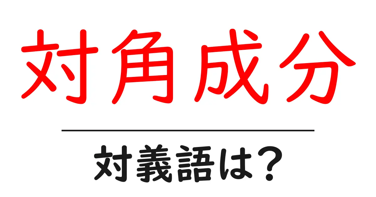 対角成分の対義語・反対語を使用例を交えて分かりやすく解説!