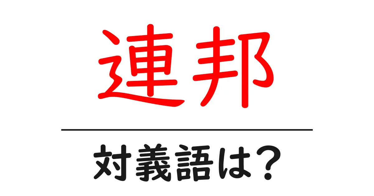 連邦の対義語・反対語を使用例を交えて分かりやすく解説!