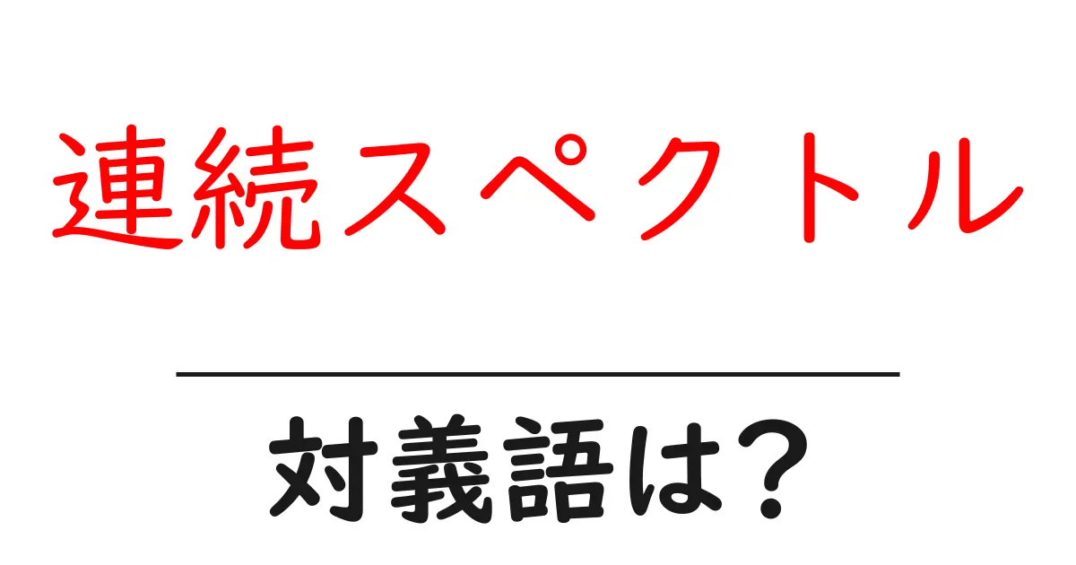 連続スペクトルの対義語・反対語を使用例を交えて分かりやすく解説!