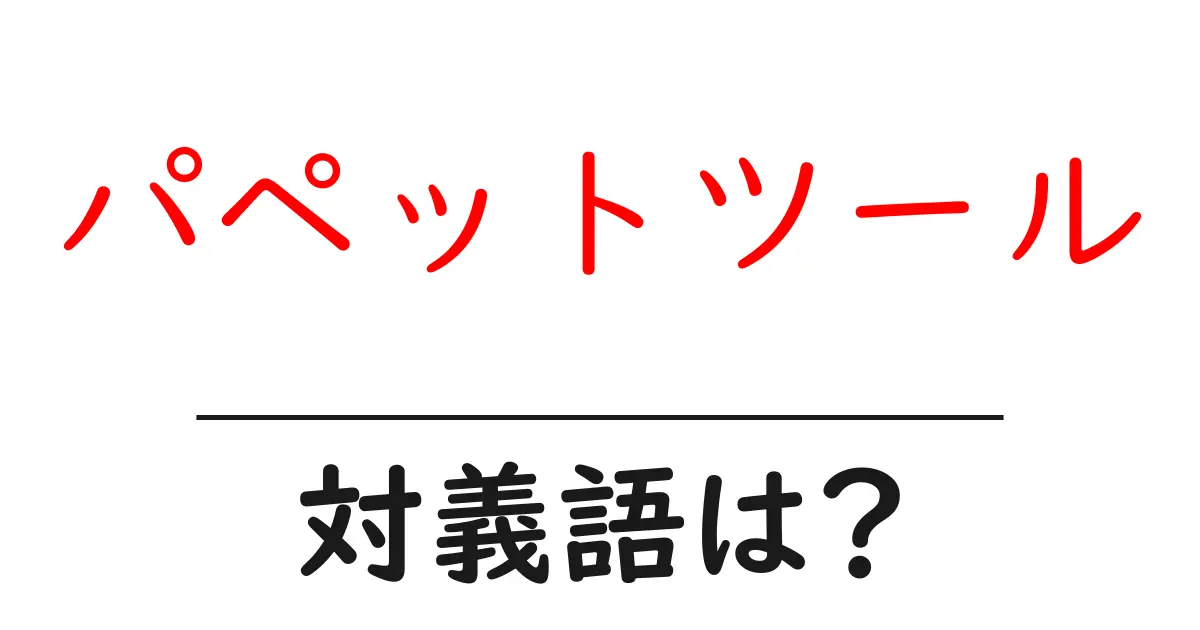 パペットツールの対義語・反対語を使用例を交えて分かりやすく解説!