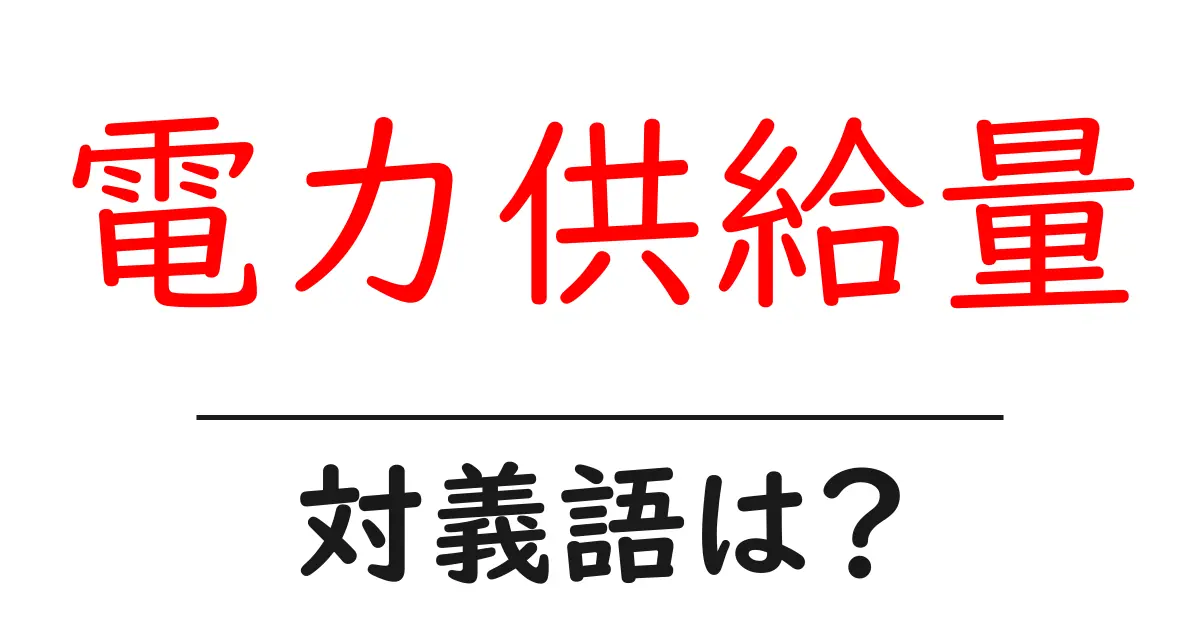 電力供給量の対義語・反対語を使用例を交えて分かりやすく解説!