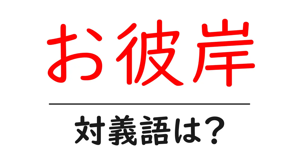 お彼岸の対義語・反対語を使用例を交えて分かりやすく解説！