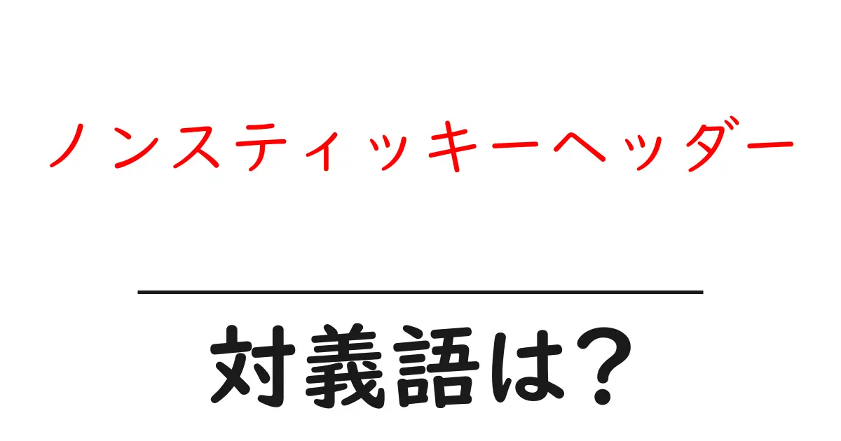 ノンスティッキーヘッダーの対義語・反対語を使用例を交えて分かりやすく解説!