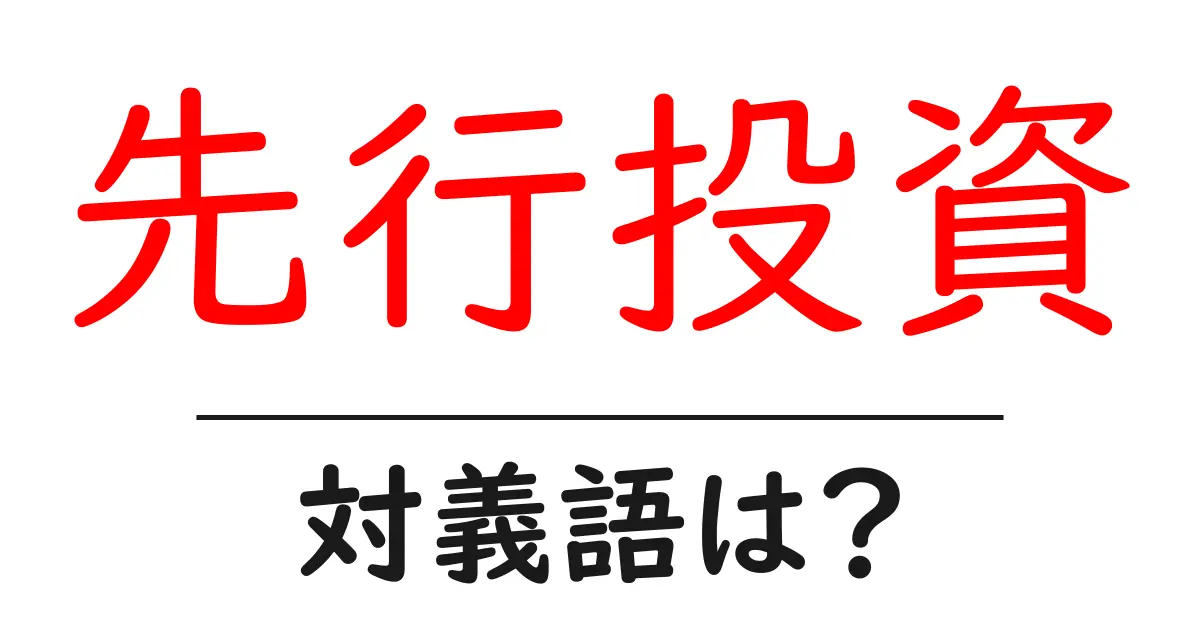 先行投資の対義語・反対語を使用例を交えて分かりやすく解説！