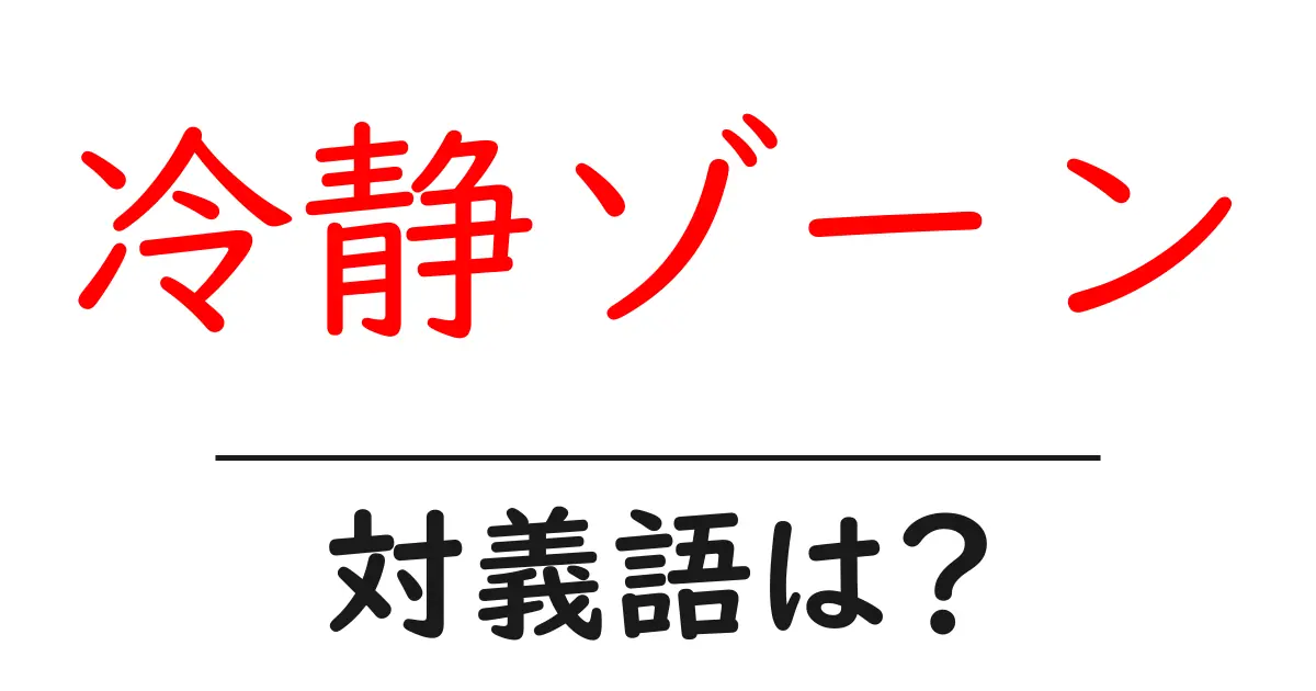 冷静ゾーンの対義語・反対語を使用例を交えて分かりやすく解説!