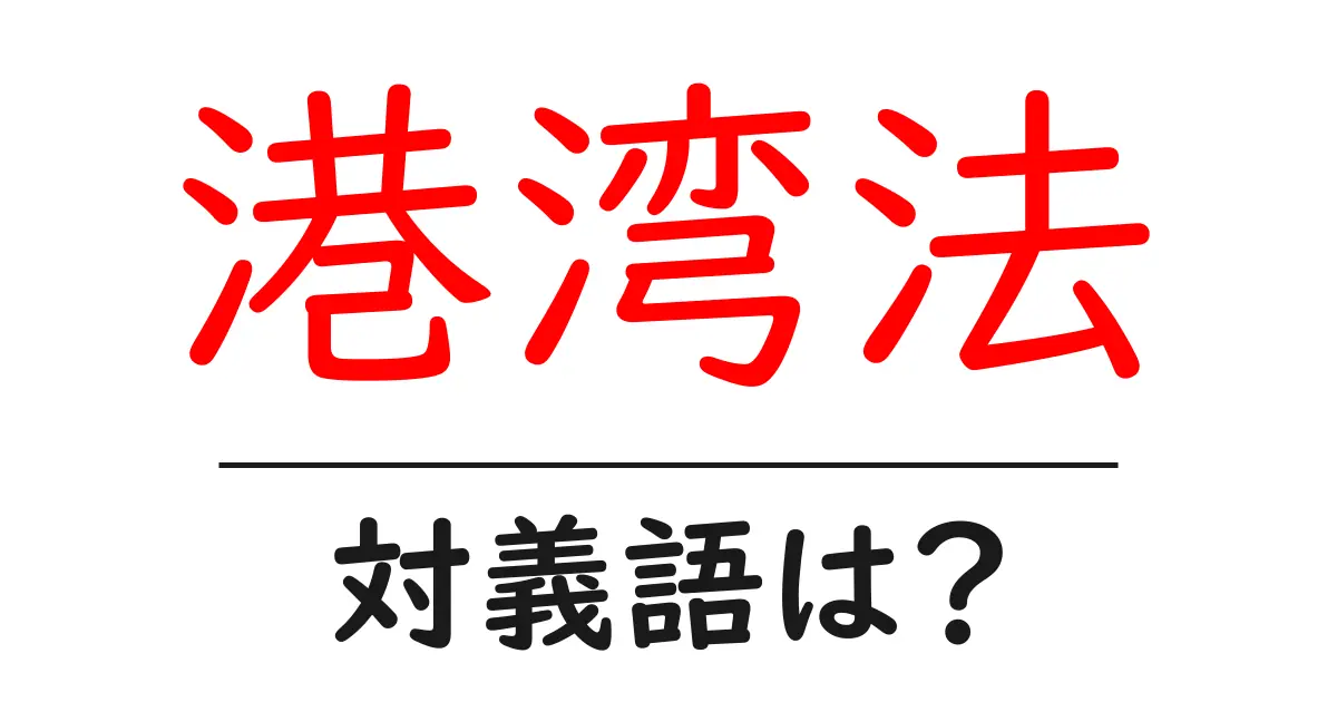 港湾法の対義語・反対語を使用例を交えて分かりやすく解説!