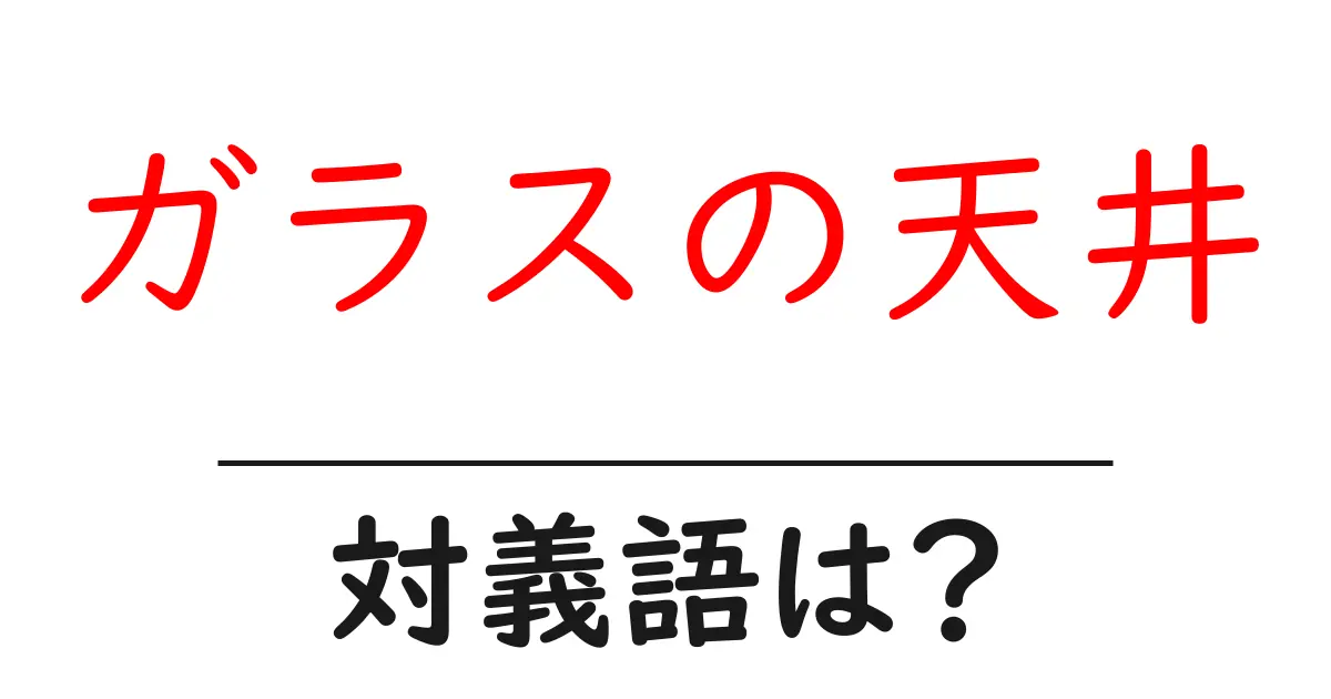 ガラスの天井の対義語・反対語を使用例を交えて分かりやすく解説!