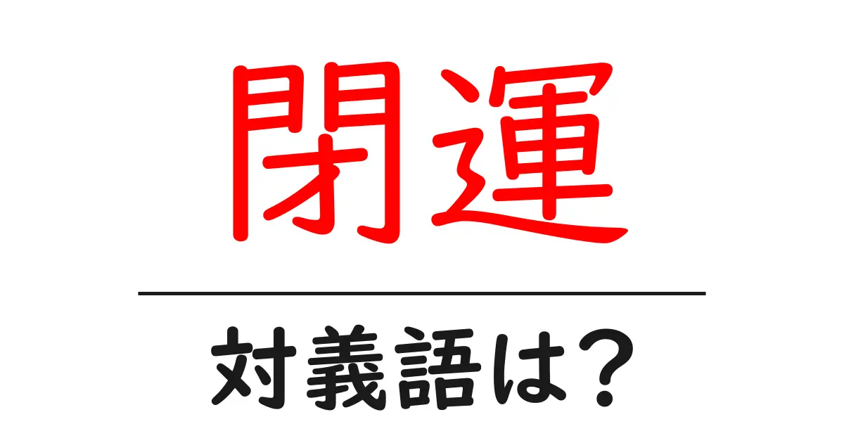 閉運の対義語・反対語を使用例を交えて分かりやすく解説!