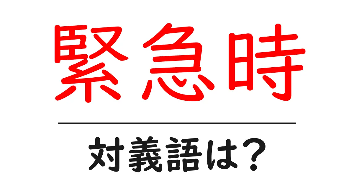 緊急時の対義語・反対語を使用例を交えて分かりやすく解説！