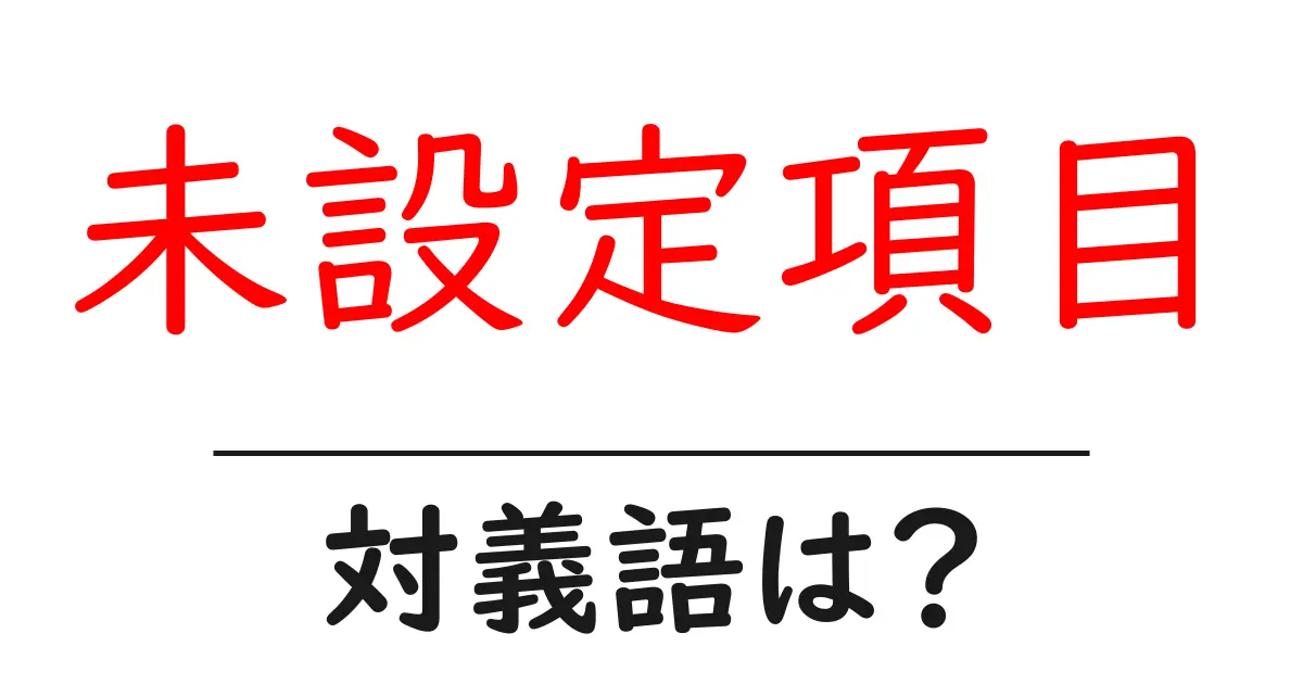 未設定項目の対義語・反対語を使用例を交えて分かりやすく解説!