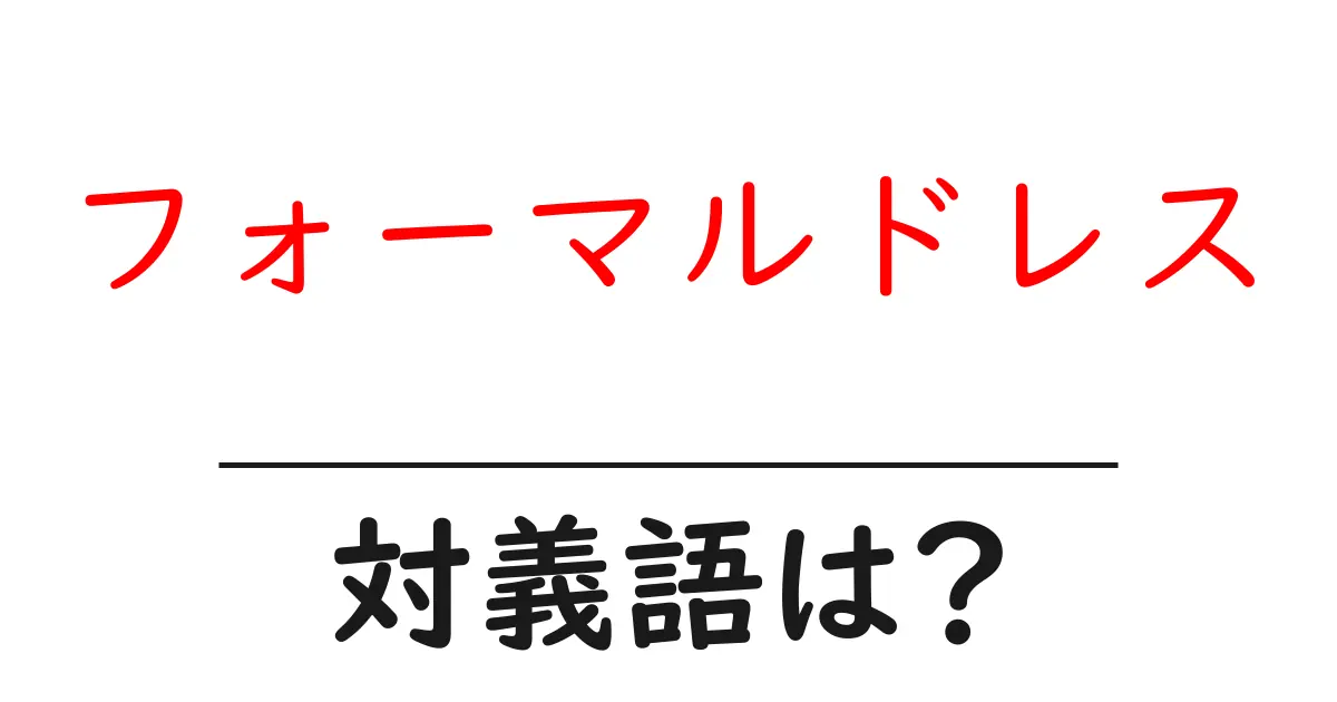 フォーマルドレスの対義語・反対語を使用例を交えて分かりやすく解説!