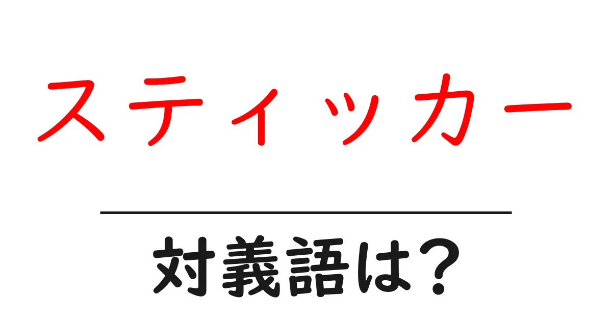 スティッカーの対義語・反対語を使用例を交えて分かりやすく解説!