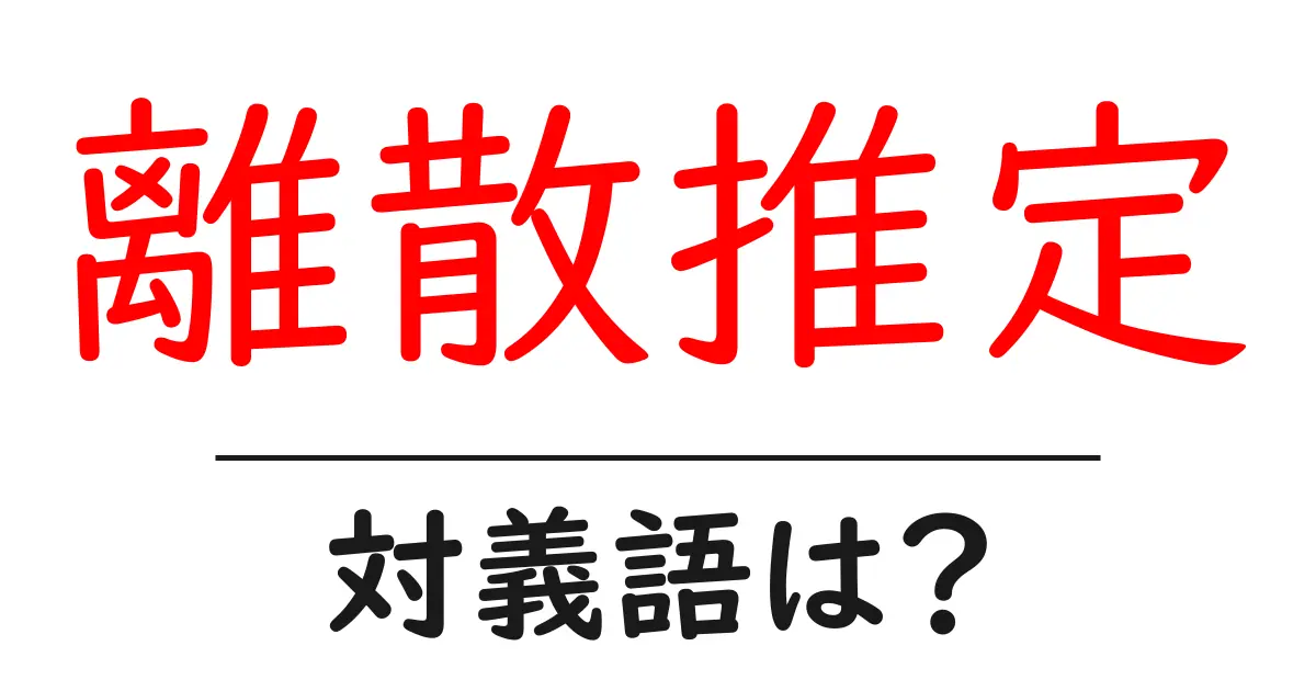 離散推定の対義語・反対語を使用例を交えて分かりやすく解説!