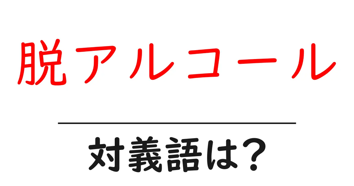 脱アルコールの対義語・反対語を使用例を交えて分かりやすく解説！